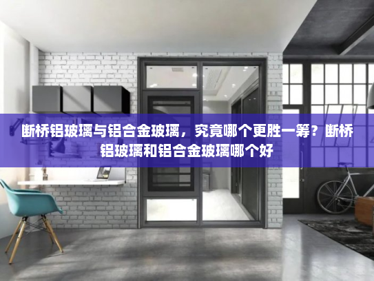 断桥铝玻璃与铝合金玻璃，究竟哪个更胜一筹？断桥铝玻璃和铝合金玻璃哪个好