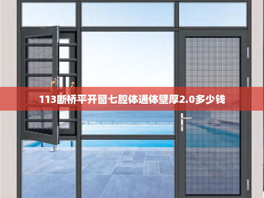 113断桥平开窗七腔体通体壁厚2.0多少钱